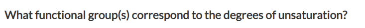 What functional group(s) correspond to the degrees of unsaturation?