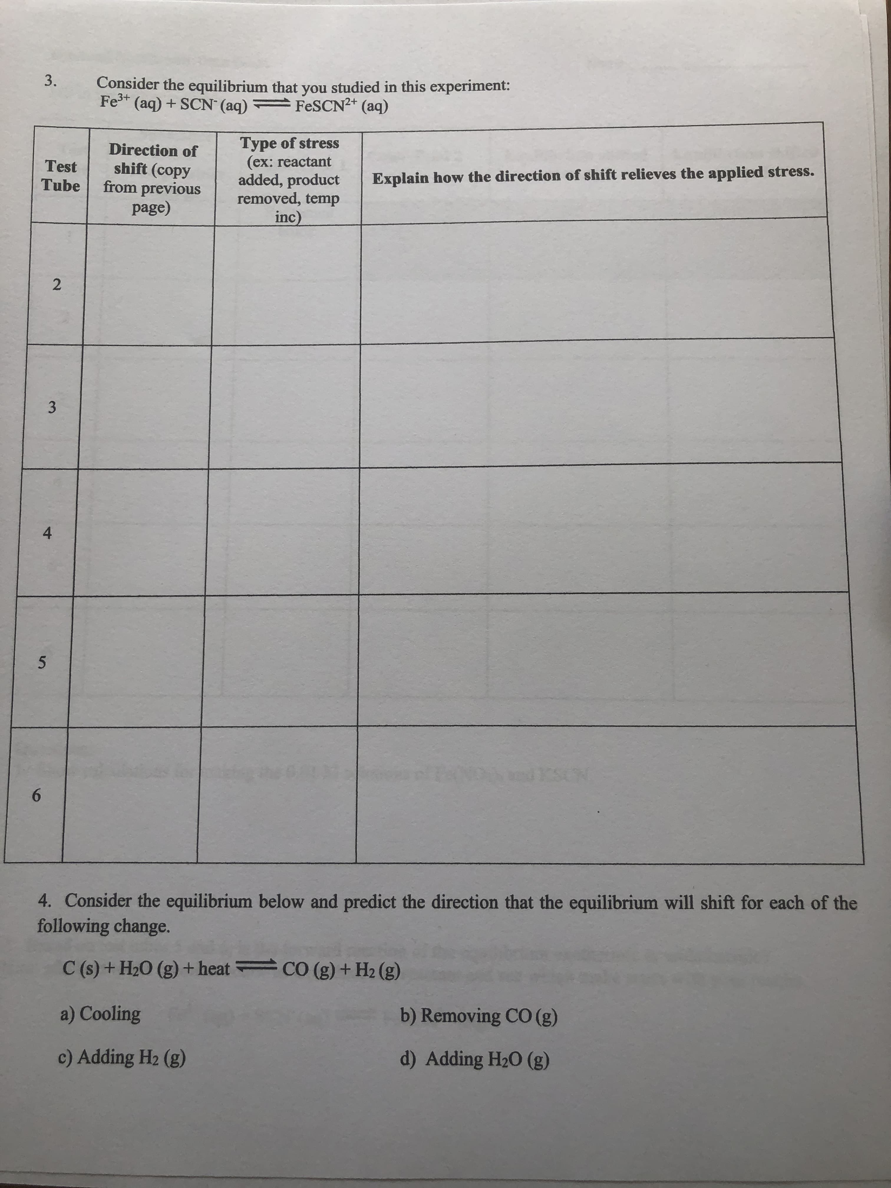 4. Consider the equilibrium below and predict the direction that the equilibrium will shift for each of the
following change.
C (s) + H20 (g) + heat CO (g) + H2 (g)
a) Cooling
b) Removing CO (g)
c) Adding H2 (g)
d) Adding H20 (g)
