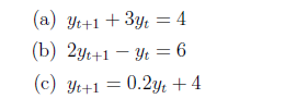 (a) yt+1 + 3y = 4
(b) 2yt+1 - Yt = 6
(c) Yt+1 = 0.2y +4