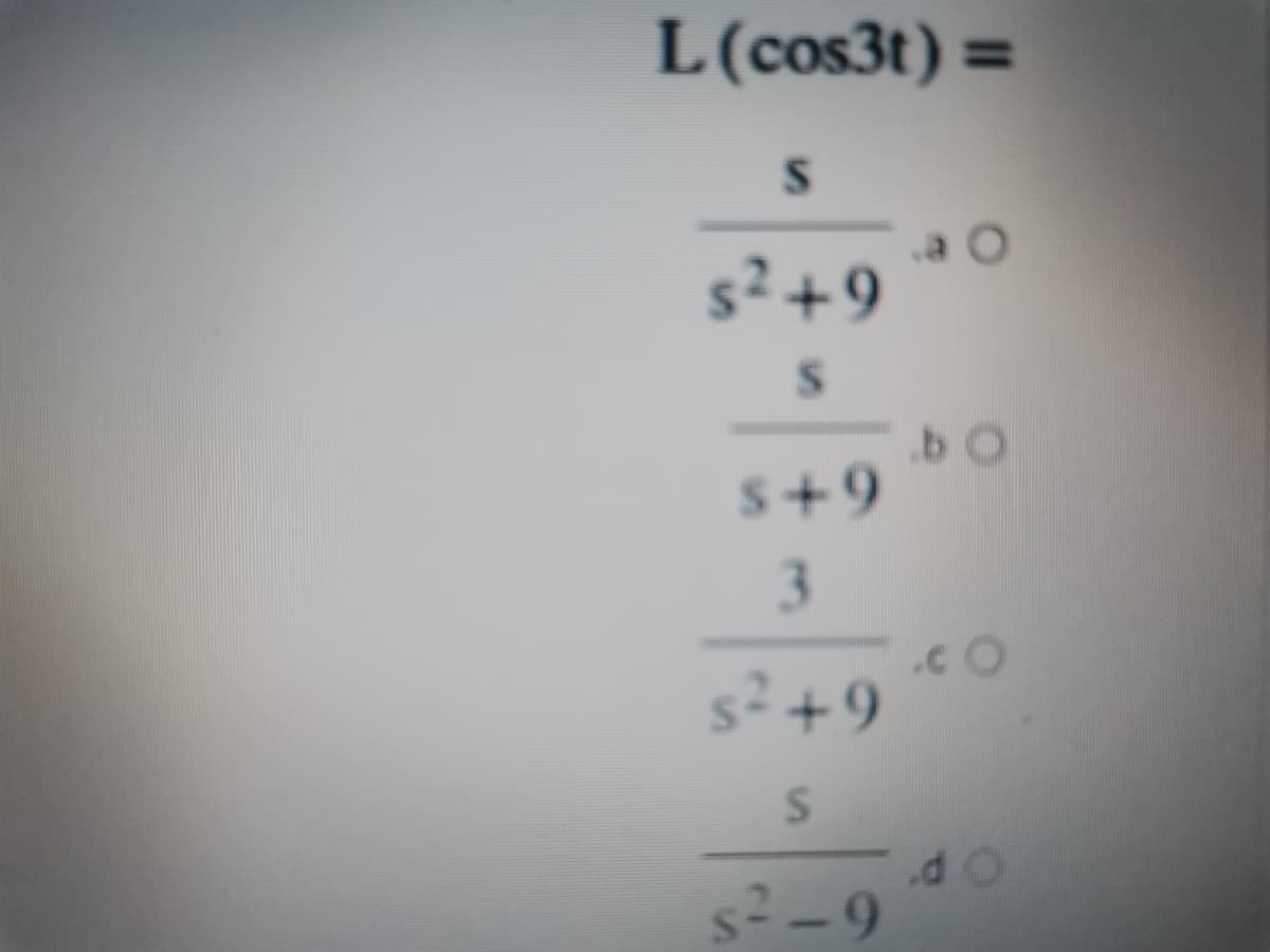 L(cos3t) =
%3D
a O
s²+9
b O
s+9
3.
.cO
s²+9
.d O
