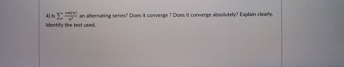 cos(n)
4) Is E
an alternating series? Does it converge ? Does it converge absolutely? Explain clearly.
n2
Identify the test used.
