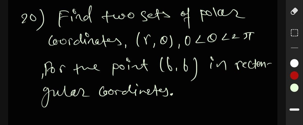 20) f poler
Find two sets
coordinates, (r,0),0LOL2 IT
Por the point (6,6) in recten-
guler Gordinetes,
