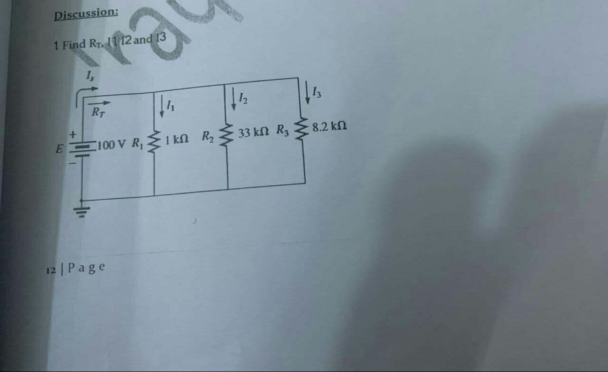 Discussion:
1 Find RT, 11 12 and 13
RT
33 kn R3
8.2 kn
C100 V R, 1 kn R2.
12 | Page
