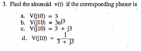 3. Find the sinusoid v(t) if the corresponding phasor is
a. V(j10) = 3
b. V(j10) = 3ej3
c. V(j10) = 3 + j3
d. V((10)
%3D
1
3 + j3
