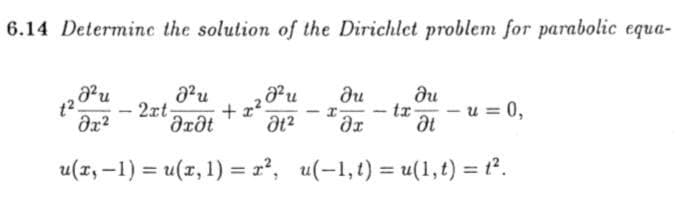 6.14 Determinc the solution of the Dirichlet problem for parabolic equa-
du
du
t2.
-2xt-
- tx-
u = 0,
Əx²
u(1, -1) = u(r, 1) = r², u(-1,t) = u(1,t) = t.
%3D
