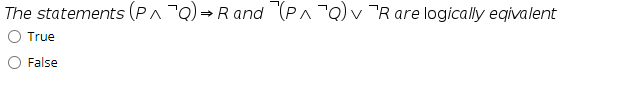 The statements (P^"Q)→R and (P^"Q)v ¯R are logically eqivalent
O True
O False
