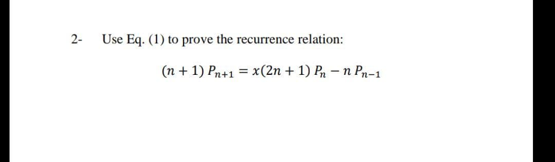 Use Eq. (1) to prove the recurrence relation:
(n + 1) Pn+1 = x(2n + 1) Pn – n Pn-1
2-
