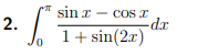 sin x - cos r
-dr
1+ sin(2r)
2.
0.
