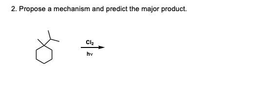 2. Propose a mechanism and predict the major product.
Cl2
hv
