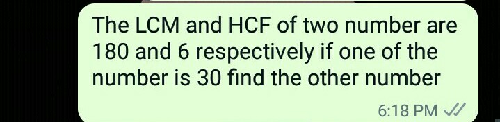 The LCM and HCF of two number are
180 and 6 respectively if one of the
number is 30 find the other number
6:18 PM ✔