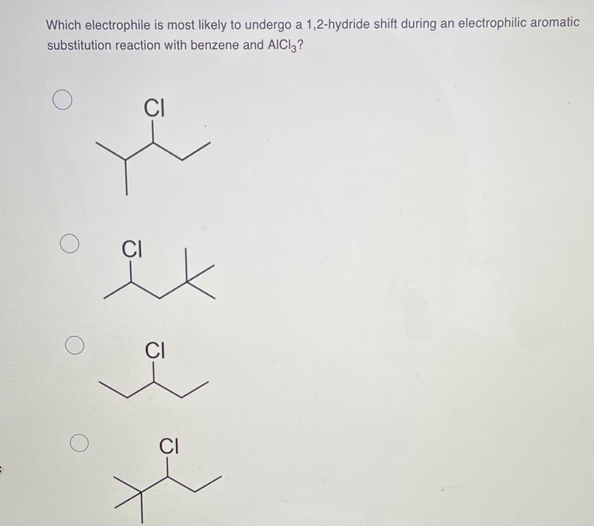 Which electrophile is most likely to undergo a 1,2-hydride shift during an electrophilic aromatic
substitution reaction with benzene and AICI3?
CI
CI
CI
CI
