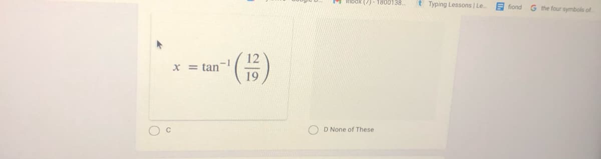 Imbox (7) - 1800138..
t Typing Lessons Le.
E fiond
G the four symbols of
12
-1
X = tan
19
O D None of These
