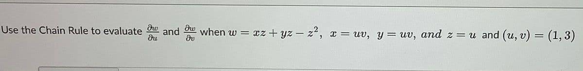Use the Chain Rule to evaluate ou and o when w = z + yz - z, x = uv, y = uv, and z = u and (u, v) = (1, 3)
