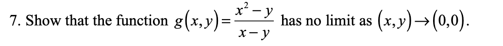 x² - y
has no limit as (x,y)→(0,0).
X- y
7. Show that the function g(x,y)=:
