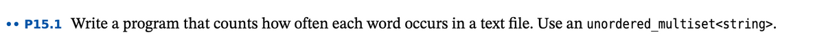 P15.1 Write a program that counts how often each word occurs in a text file. Use an unordered_multiset<string>.
