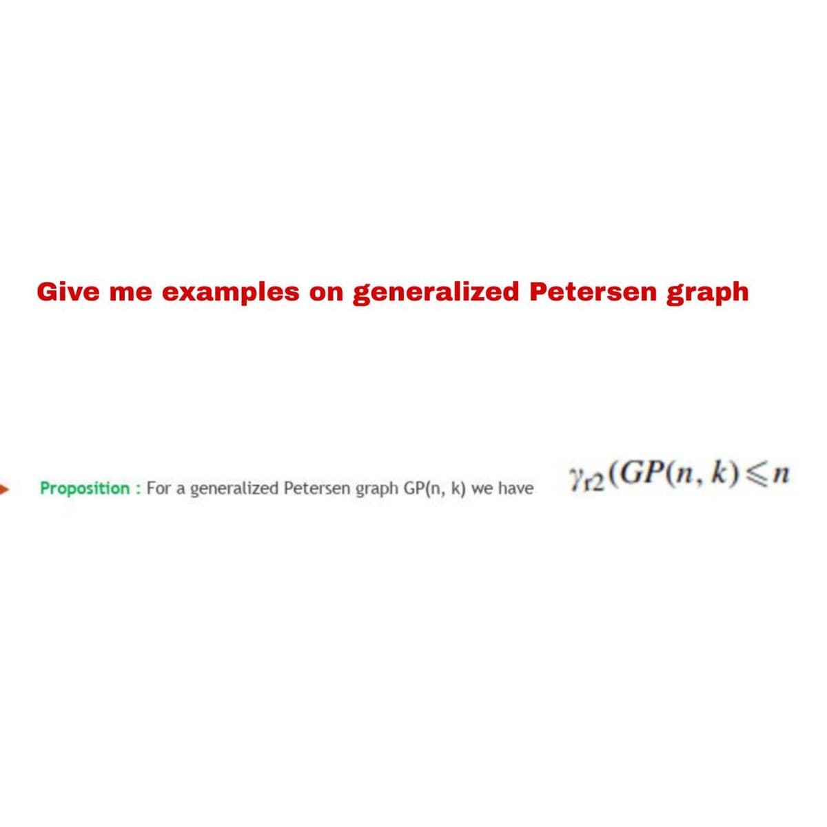 Give me examples on generalized Petersen graph
Proposition: For a generalized Petersen graph GP(n, k) we have
7/12 (GP(n, k) <n