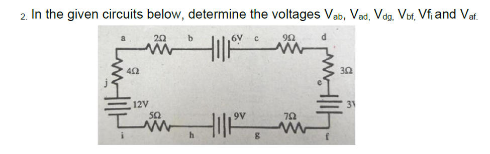 2. In the given circuits below, determine the voltages Vab, Vad, Vdg, Vôf, Vfiand Vaf.
b
6V
9Ω
d.
42
3Ω
12V
3\
一
9V
