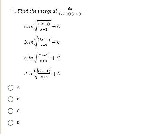 dx
4. Find the integral
(2x-1) (x+3)
а. In
7 (2x-1)
+ C
x+3
6 (2x-1)
b. In
+ C
x+3
3 (2x-1)
c. In
+ C
x+3
d. In
2 (2x-1)
+ C
x+3
A
В
