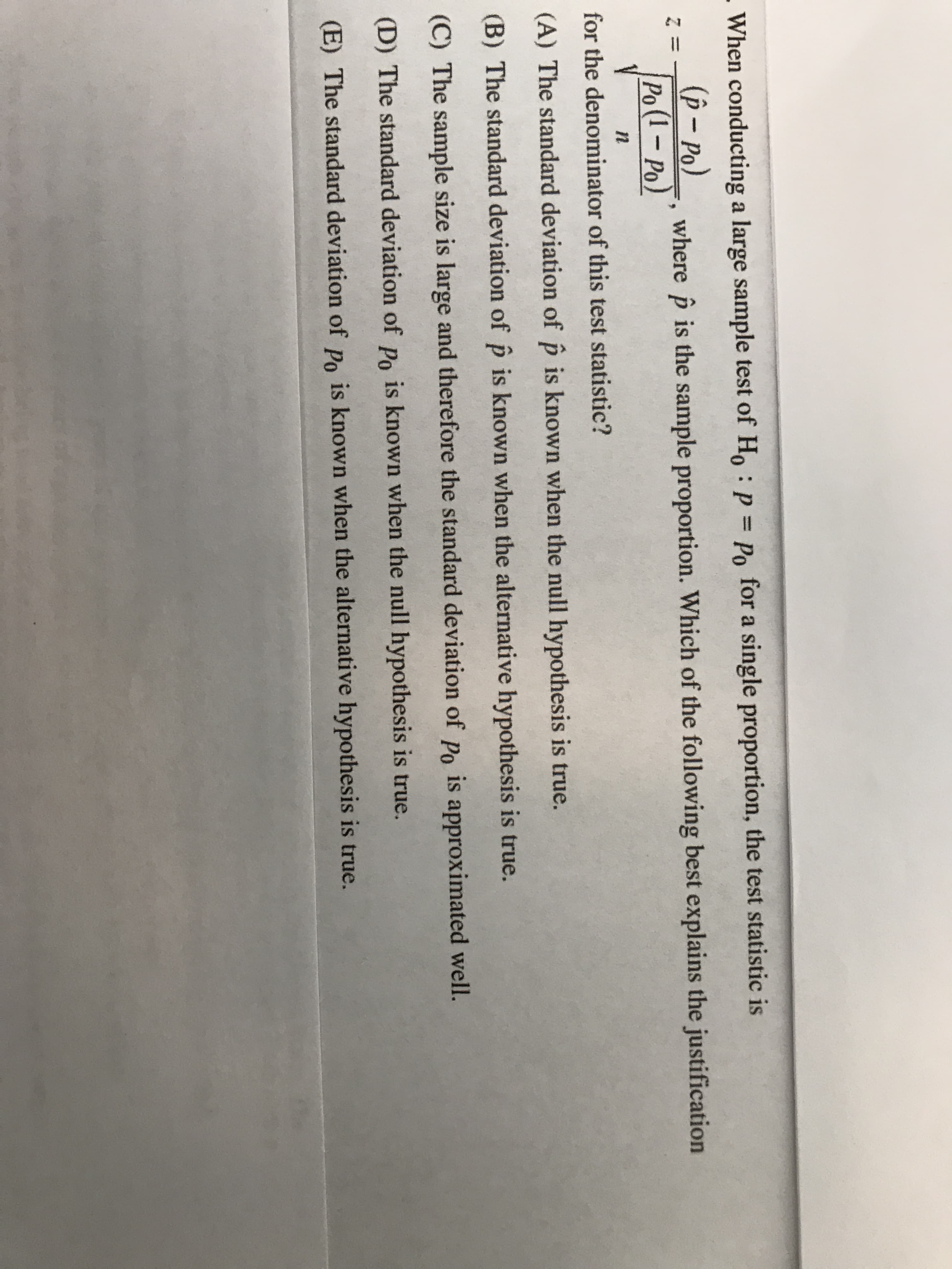When conducting a large sa
(p – Po)
Po(1- Po)
where i
for the denominator of this
(A) The standard deviation
(B) The standard deviation
(C) The sample size is larg
(D) The standard deviation
(E) The standard deviation
