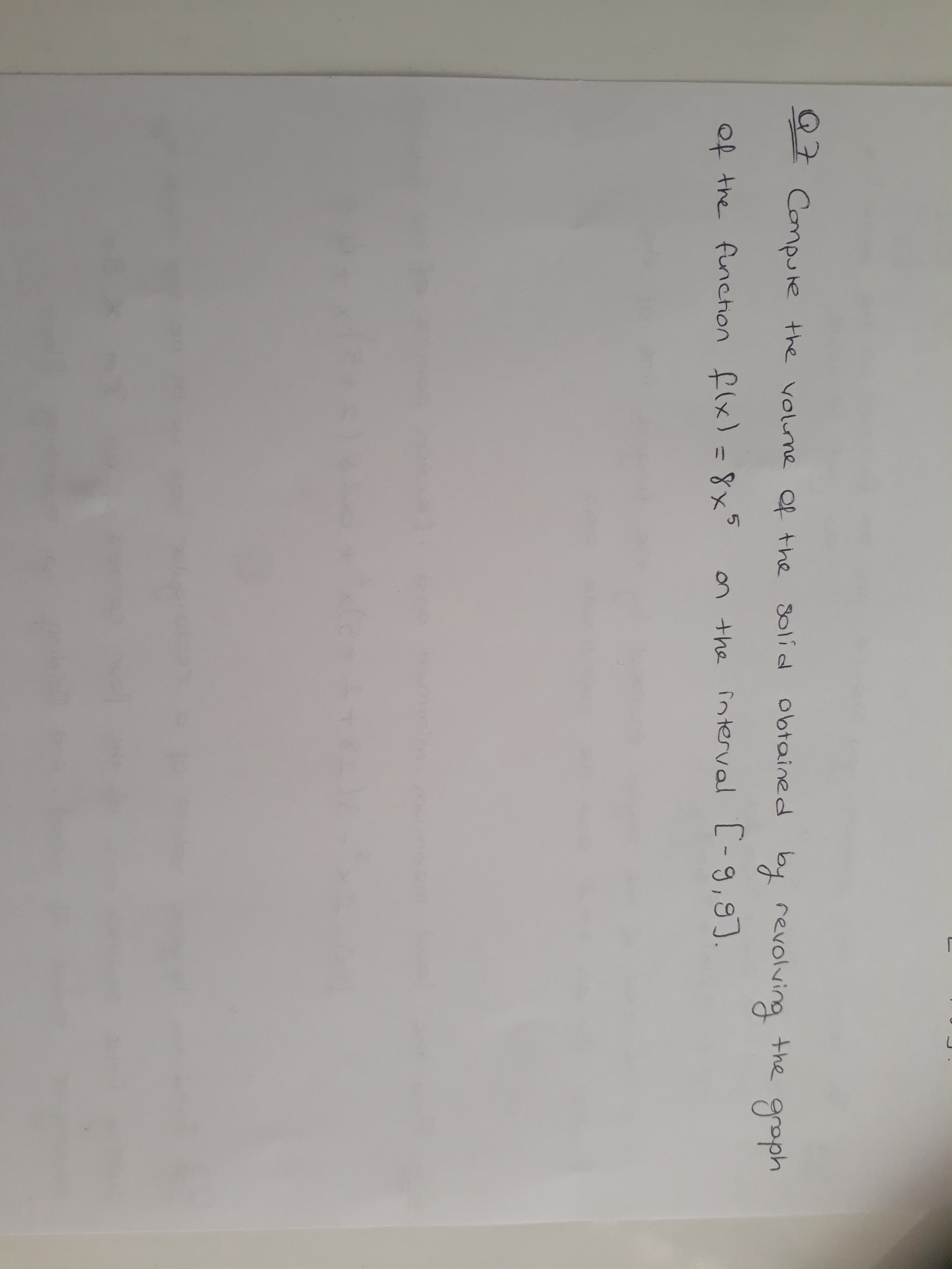 t Compure the volune Of the solid obtained
by revolving
the
groph
Of the function flx) = 8x
n the interval [-9,9
.
%3D
