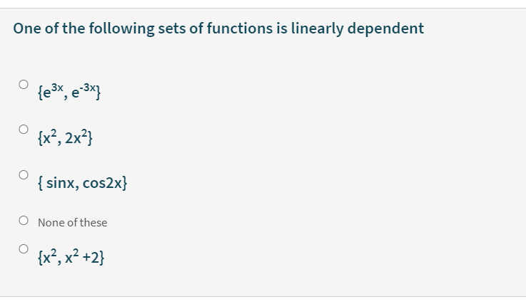 One of the following sets of functions is linearly dependent
{e3x, e 3x}
{x², 2x?}
{ sinx, cos2x}
O None of these
{x², x² +2}
