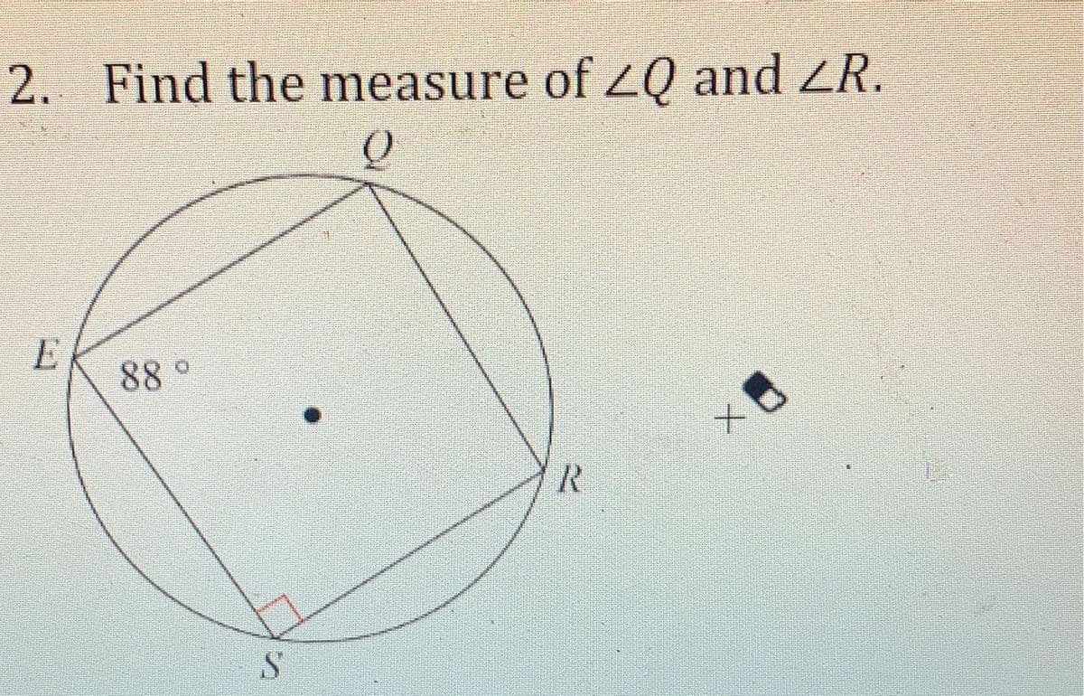 2. Find the measure of ZQ and ZR.
88 °
