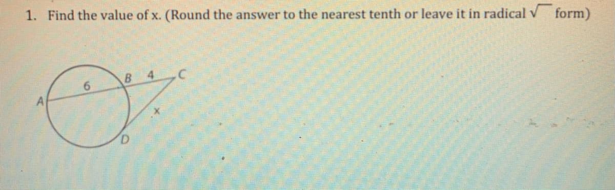 1. Find the value of x. (Round the answer to the nearest tenth or leave it in radical v form)
4.
6.
