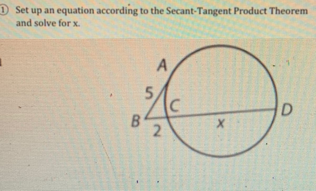 Set up an equation according to the Secant-Tangent Product Theorem
and solve for x.
5.
D.
B.
