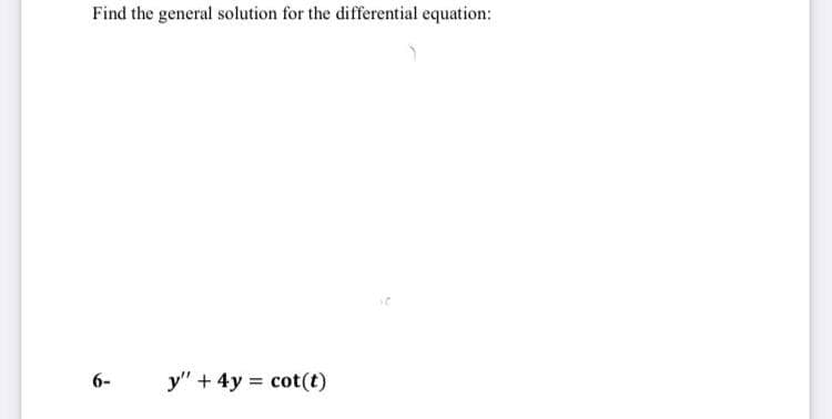 Find the general solution for the differential equation:
6-
y" + 4y = cot(t)
