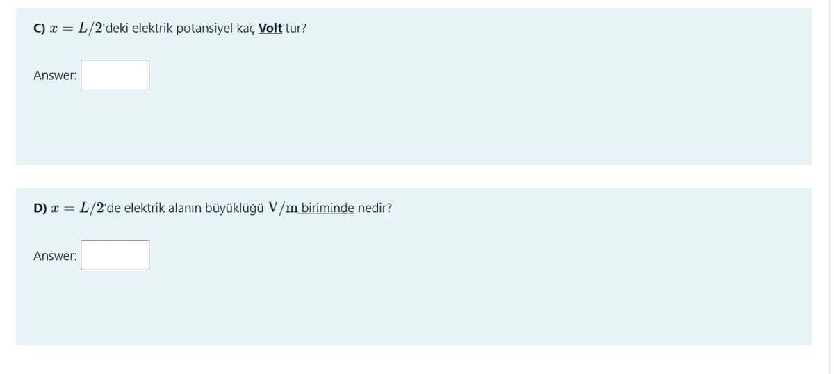 C) x = L/2'deki elektrik potansiyel kaç Volt'tur?
Answer:
D) x
L/2'de elektrik alanın büyüklüğü V/m biriminde nedir?
Answer:
