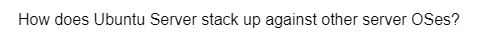 How does Ubuntu Server stack up against other server OSes?