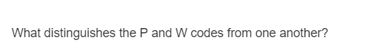 What distinguishes the P and W codes from one another?