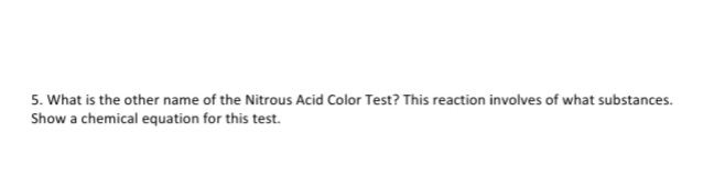 5. What is the other name of the Nitrous Acid Color Test? This reaction involves of what substances.
Show a chemical equation for this test.
