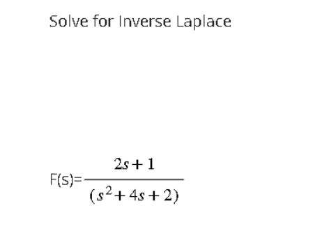 Solve for Inverse Laplace
F(s)=-
2s+1
(s² + 4s+2)