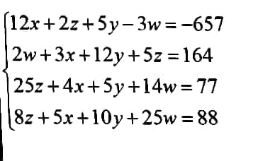 (12x+2z+5y-3w=-657
|2w+3x+12y + 5z =164
25z+4x+5y+14w=77
8z+5x+10y+25w = 88