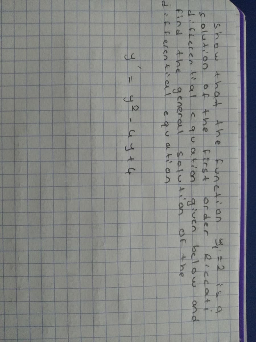 show thad the
s oluti'on.
differen tial
function
ftrst
9=2 s a
Riccati
ond
3,
of the
order
<quation given below
find
the general
solution
Of the
differential
equati
५५ + ५
%3D
