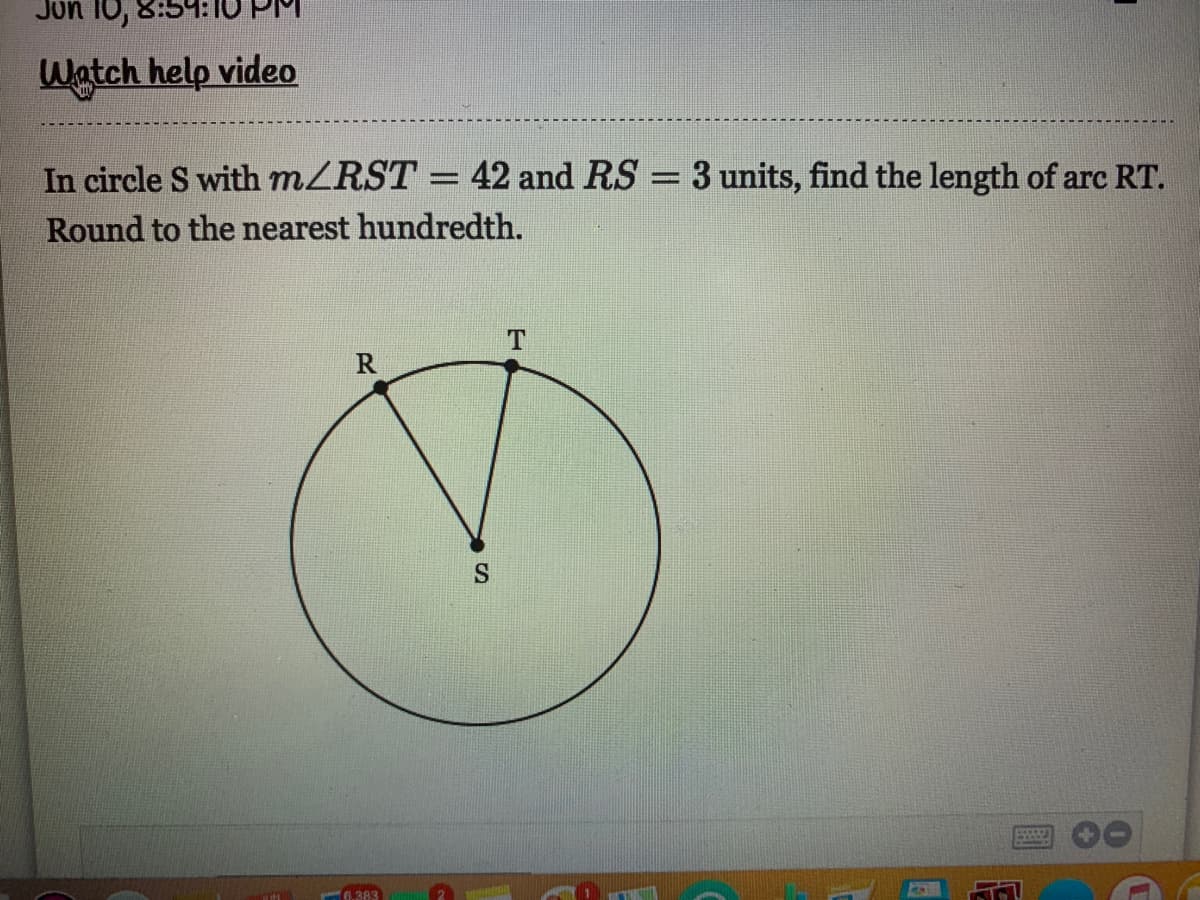 ### Problem Statement:

In circle \( S \) with \( m \angle RST = 42^\circ \) and \( RS = 3 \) units, find the length of arc \( RT \). Round to the nearest hundredth.

### Diagram Explanation:

- The diagram shows a circle with center \( S \).
- Points \( R \) and \( T \) lie on the circumference of the circle.
- Line segments \( SR \) and \( ST \) are radii of the circle.
- \( \angle RST \) is given to measure \( 42^\circ \).
- The length of the radius \( RS \) is \( 3 \) units.

### Steps to Solve:

1. **Calculate the Circumference of the Circle:**

   \[
   \text{Circumference} = 2\pi r = 2\pi \times 3 = 6\pi
   \]

2. **Determine the Fraction of the Circle Represented by Arc \( RT \):**

   \[
   \frac{42^\circ}{360^\circ} = \frac{42}{360} = \frac{7}{60}
   \]

3. **Calculate the Length of Arc \( RT \):**

   \[
   \text{Length of Arc } RT = \left(\frac{7}{60}\right) \times 6\pi
   \]

4. **Simplify and Evaluate:**

   \[
   \text{Length of Arc } RT = \frac{7 \times 6\pi}{60} = \frac{42\pi}{60} = \frac{7\pi}{10}
   \]

5. **Round to the Nearest Hundredth:**

   \[
   \text{Length of Arc } RT \approx \frac{7 \times 3.1416}{10} \approx 2.1991 \approx 2.20 \text{ units (rounded to the nearest hundredth)}
   \]

### Final Answer:

The length of arc \( RT \) is approximately \( 2.20 \) units.