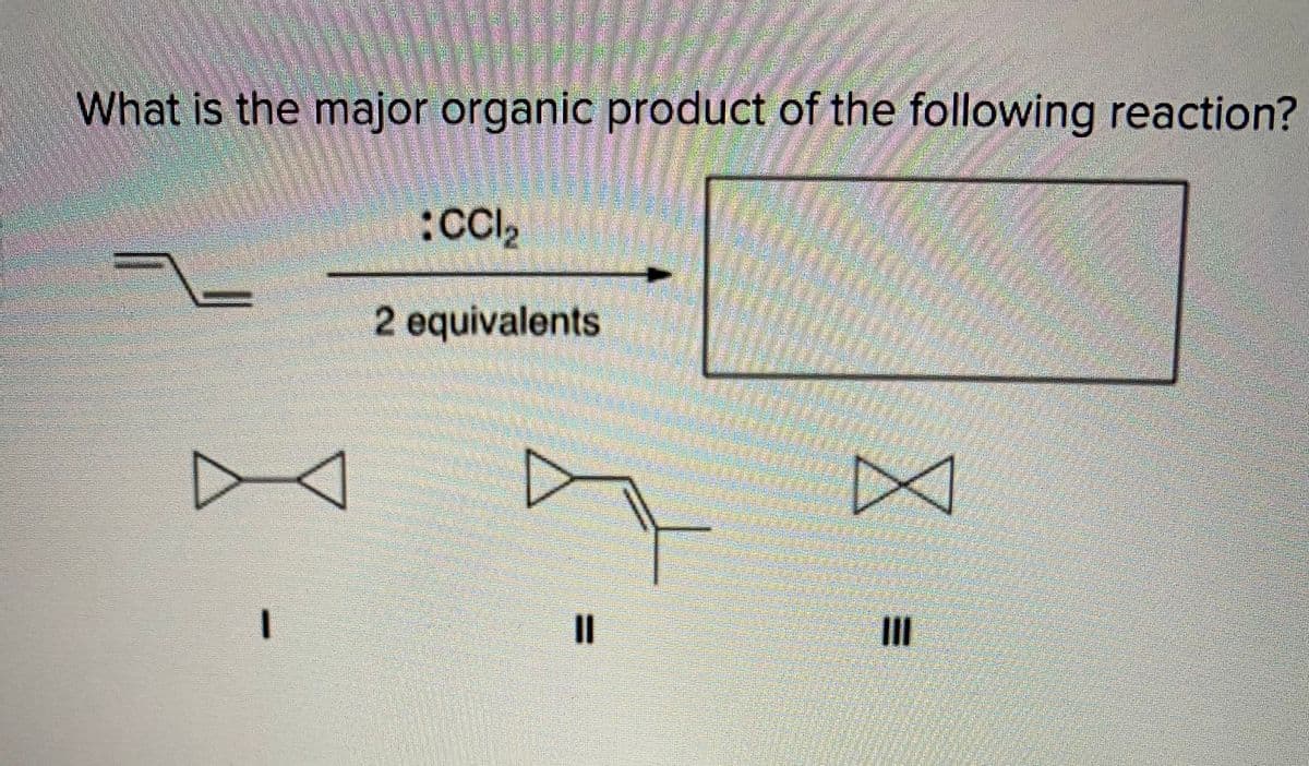 What is the major organic product of the following reaction?
2 equivalents
%3D
II
