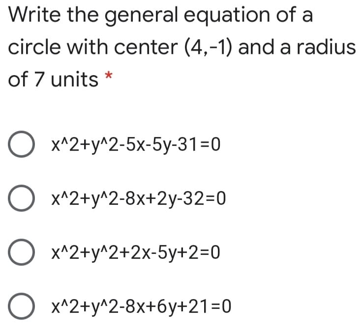 Write the general equation of a
circle with center (4,-1) and a radius
of 7 units *
O x^2+y^2-5x-5y-31=0
O x^2+y^2-8x+2y-32=0
O x^2+y^2+2x-5y+2=0
O x^2+y^2-8x+6y+21=0
