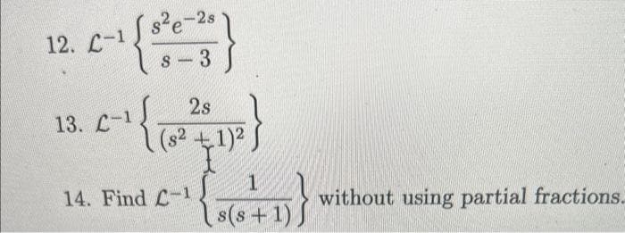 s²e-28
12. C-¹ (²-3)
f
28
13. 6-1 (² + 1)²
{\
C
82
14. Find C-1
1
(s(s+1)
without using partial fractions.