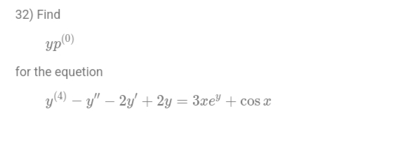 32) Find
Ур(0)
for the equetion
y(4) - y" - 2y + 2y = 3xe" + cos x