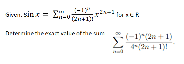 (-1)"
2n+1
Given: sin x =
for x ER
n=0 (2n+1)!'
Determine the exact value of the sum
(-1)"(2n + 1)
4" (2n + 1)!
n=0
