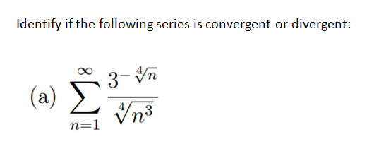 Identify if the following series is convergent or divergent:
3- Vn
(a)
Vn3
n=1
