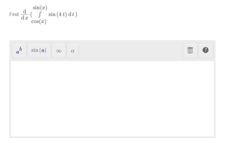 sin(x)
d
(S sin (4 t) dt).
Find
cos(2)
ab
sin (a)
00
