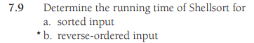 Determine the running time of Shellsort for
a. sorted input
*b. reverse-ordered input
7.9
