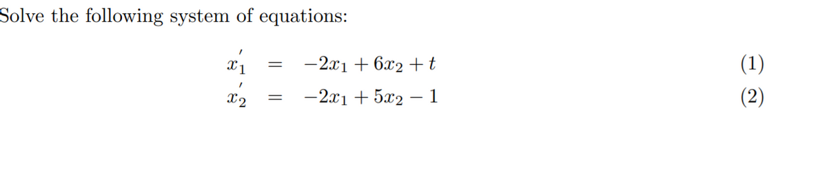 Solve the following system of equations:
X1
— 2л1 + 6х2 +t
(1)
X2
-2x1 + 5x2 – 1
(2)
