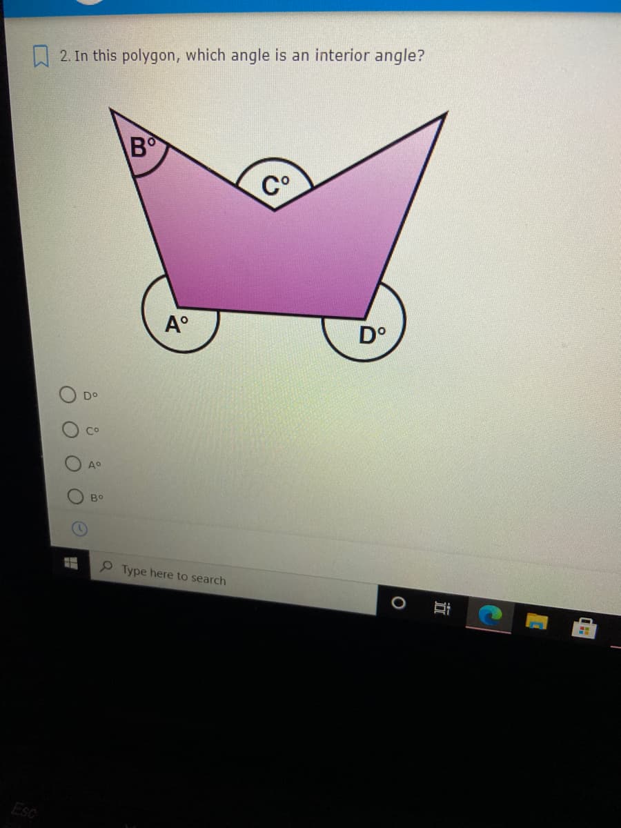 A 2. In this polygon, which angle is an interior angle?
B
Co
A°
D°
Do
Co
Bo
9 Type here to search
Esc
近
