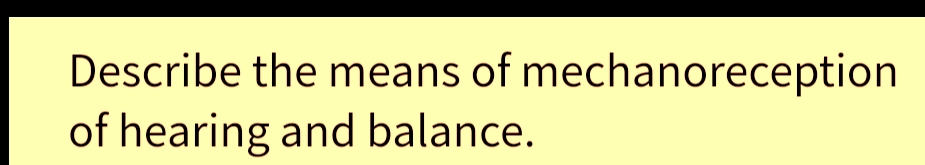 Describe the means of mechanoreception
of hearing and balance.