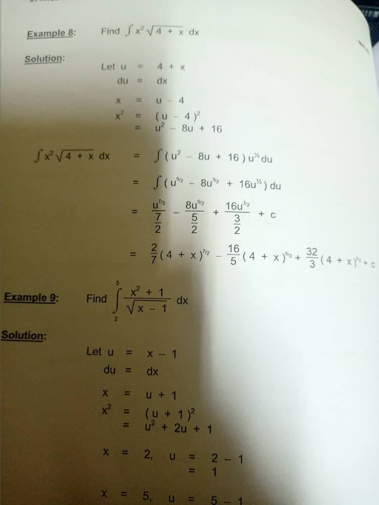 Example 8:
Solution:
Find x²√4 + x dx
Let u
4 + X
du
dx
U-4
(u - 4)²
u² 8u + 16
(u² - 8u + 16) u du
(u - 8u³ + 16u³) du
8u5/2 16u¹2
+
+ C
Sx²√4 + x dx
Example 9:
Solution:
Find
Let u
xx
X
X
x²
X
=
=
11
11
11
du = dx
=
=
X =
X =
uz
7
2
2²/(4 + x)²/2² -
dx
=
x² + 1
12:1
T
NIGE
NIWE
x - 1
u + 1
(u + 1)²
u² + 2u + 1
2, u =
5,
U
= 1
11
2-1
LO
16
5
4 +
x ³² +33 (4 + x)² + 0