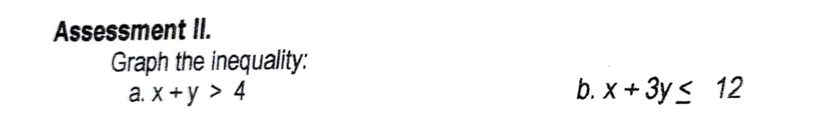 Assessment II.
Graph the inequality:
а. х +у > 4
b. X + Зу< 12
